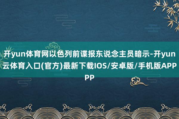 开yun体育网以色列前谍报东说念主员暗示-开yun云体育入口(官方)最新下载IOS/安卓版/手机版APP