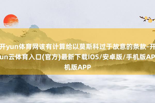 开yun体育网该有计算给以莫斯科过于故意的条款-开yun云体育入口(官方)最新下载IOS/安卓版/手机版APP