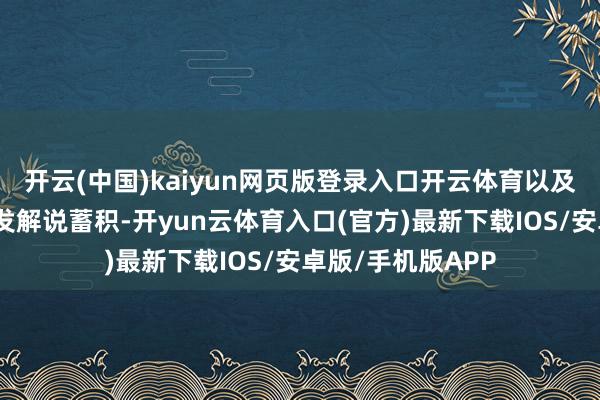 开云(中国)kaiyun网页版登录入口开云体育以及产业界居品的研发解说蓄积-开yun云体育入口(官方)最新下载IOS/安卓版/手机版APP